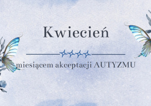 Kwiecień - miesiącem akceptacji AUTYZMU.